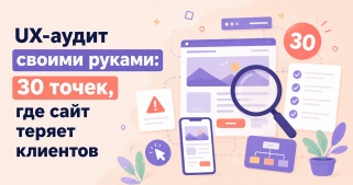 UX-аудит своими руками: 30 точек, где сайт теряет клиентов