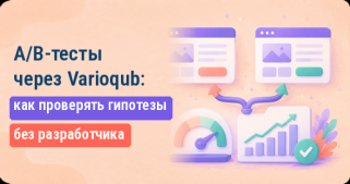 A/B-тесты через Varioqub: как проверять гипотезы без разработчика